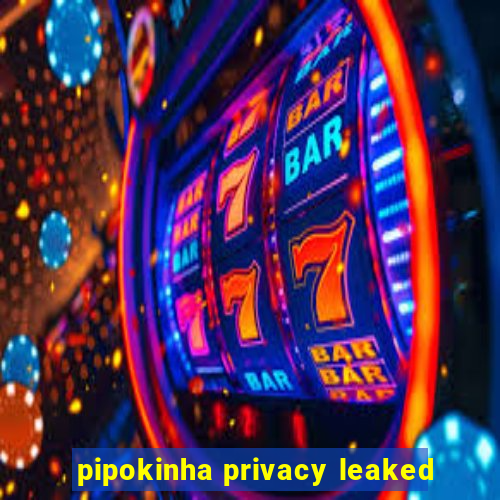 pipokinha privacy leaked